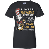 I Will Play Guitar Here Or There I Will Play Guitar Everywhere Tshirt