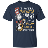 I Will Play Guitar Here Or There I Will Play Guitar Everywhere Tshirt