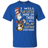 I Will Play Guitar Here Or There I Will Play Guitar Everywhere Tshirt