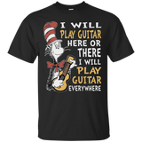 I Will Play Guitar Here Or There I Will Play Guitar Everywhere Tshirt