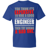 You think it's expensive hiring a good engineer t-shirt