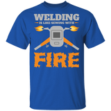 Welding is like sewing with fire t-shirt