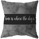 Home Is Where The Dog Is - Pillow