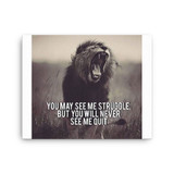 You May see me struggle, but you will never see me quit Canvas