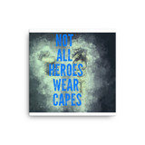 Not All Heroes Wear Capes Canvas