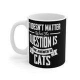 It Doesn't Matter What The Question Is The Answer Is Cats, Funny Cat Coffee Mug