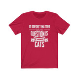 It Doesn't Matter What The Question Is The Answer Is Cats Funny T-shirt