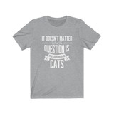 It Doesn't Matter What The Question Is The Answer Is Cats Funny T-shirt