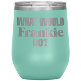 What Would Frankie Do Wine Tumbler