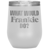 What Would Frankie Do Wine Tumbler