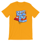 Don't Make Me Call My Cousin Unisex T-Shirt - Adult