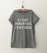 IF I CAN'T BRING MY DOG I'M NOT GOING Letter T-Shirt Crewneck Funny Casual t shirt Lover Gift TShirts Women/Men Tees Clothing