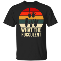 What The Fucculent Shirt Succulent Cactus Gardening Funny Vintage T-Shirt Gift For Him Her