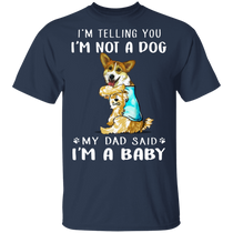 Corgi I'm Telling You I'm Not a Dog I'm A Baby T-Shirt I Love Dad Funny Fathers Day Shirts
