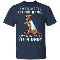 Boxer I'm Telling You I'm Not a Dog I'm A Baby T-Shirt I Love My Boxer - Dog Mom Shirt
