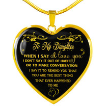 To My girlfriend Luxury Necklace:  Best Gift For girlfriend “When I Say I Love You Don’t Say It Out Of Habit Or To Make Conversation I Say It To Remind You That You Are The Best Thing That Ever Happened To Me” 487DAG