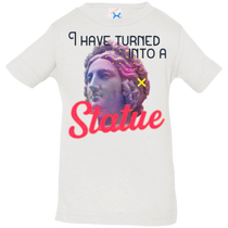 I have turned into a Statue 3322 Infant Jersey T-Shirt