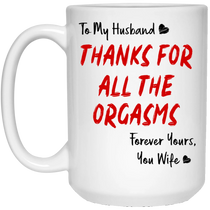 To My Husband Thanks For All The Orgasms Mug - Gifts For Husband Christmas Valentine
