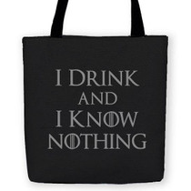 I Drink and I Know Nothing Tote Bag