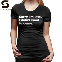 Sorry I Am Late I Did Not Want To Come T Shirt