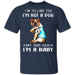 Bulldog I'm Telling You I'm Not a Dog I'm A Baby T-Shirt I Love Dad Funny Fathers Day Shirts