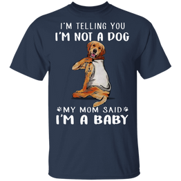 Golden Retriever I'm Telling You I'm Not a Dog I'm A Baby T-Shirt I Love My Dog Mom Shirt