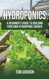 Hydroponics: A Beginner's Guide to Building Your Own Hydroponic Garden