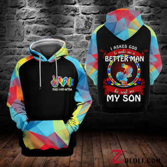 Autism I asked god to make me me a better man he sent me my son hoodie 3D