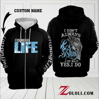 I don't always go fishing Oh wait yes I do Fishing Life 3D Custom Hoodie