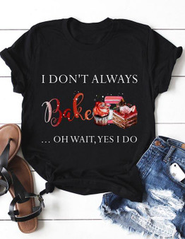 I don't always bake Oh wait yes I do 2D T-shirt