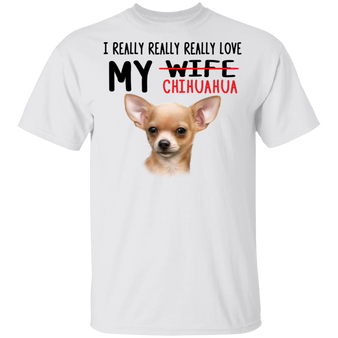 Chihuahua I Really Really Love My Chihuahua T-Shirt Fun Tee Gift For Him Chihuahua Dog Lover