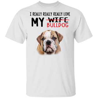 Bulldog I Really Really Love My Bulldog T-Shirt Funny Tee Gift For Husband Bulldog Lovers