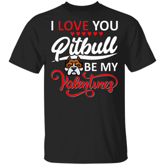 I Love You Pitbull Be My Valentine T-Shirt Funny Valentines Day Shirt Men Women Gift