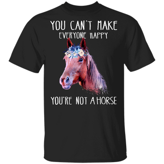 You Can't Make Everyone Happy You're Not A Horse Shirt Best Gift For Horse Owrner
