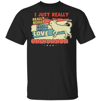 I Just Really Really Love Chihuahua T-Shirt Cute Graphic Tee Gift For Chihuahua Lovers Owners