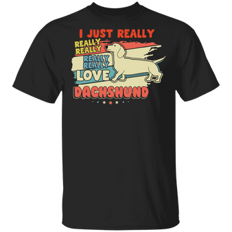 I Just Really Really Love Dachshund T-Shirt Funny Graphic Tee Gift For Dachshund Dog Lovers