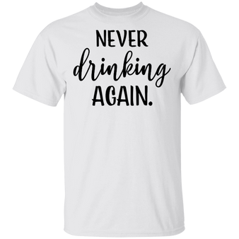 Never Drinking Again T-Shirt Funny Drinking Shirt Quote Gift For Wine Beer Lovers