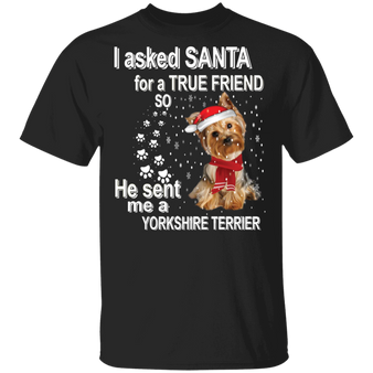 I Asked Santa For A True Friend So He Sent Me A Yorkie T-Shirt Funny Christmas Gift Ideas