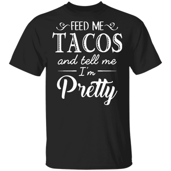 Feed Me Tacos And Tell Me I'm Pretty T-Shirt Fiesta Taco Gifts Funny Ladies Shirt For Women