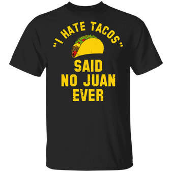 I Hate Tacos Said No Juan Ever T-Shirt Funny Taco Joke Shirt Humour Gifts For Mexican Party