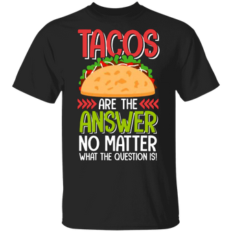 Tacos Are The Answer T-Shirt Funny Humour Tacos Shirt Gifts For Taco Lovers Mexican Foods