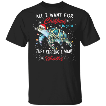 All I Want For Christmas Is You Just Kidding I Want Turtles T-Shirt Funny Sea Turtle Gifts