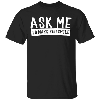 Ask Me To Make You Smile T-Shirt Trending Shirt Designs Best Gifts For Friends