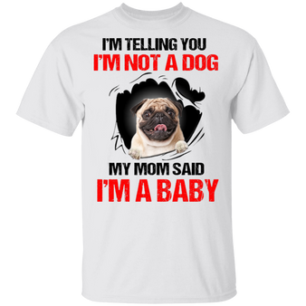 Pug I'm Telling You I'm Not A Dog I'm A Baby T-Shirt Dog Mom Shirt Pug Gifts For Dog Lovers