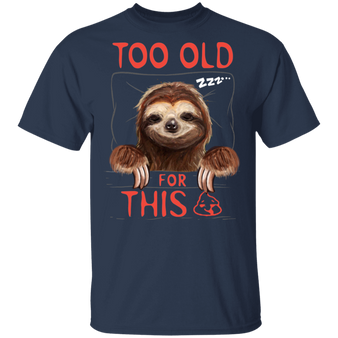 Sloth Too Old For This Shirt Best Gifts For Friends
