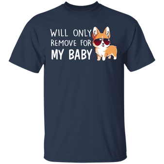 Will Only Remove For My Baby T-Shirt Dog Lover Gifts
