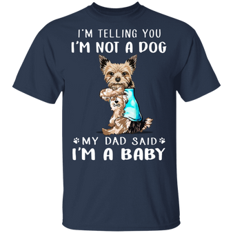 Yorkie I'm Telling You I'm Not a Dog I'm A Baby T-Shirt I Love Dad Funny Fathers Day Shirts