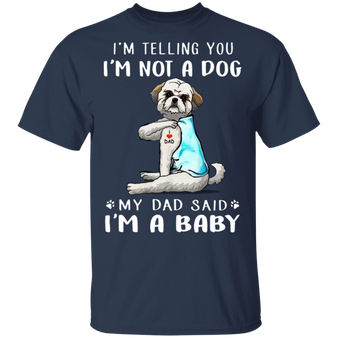 Shih Tzu I'm Telling You I'm Not a Dog I'm A Baby T-Shirt I Love Dad Funny Fathers Day Shirts