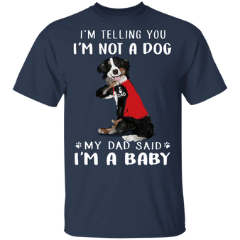 Bernese Mountain I'm Telling You I'm Not a Dog I'm A Baby T-Shirt I Love Dad Funny Fathers Day Shirts