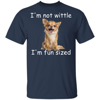 Chihuahua I'm Not Wittle I'm Fun Sized T-Shirt Gift For Dog lover
